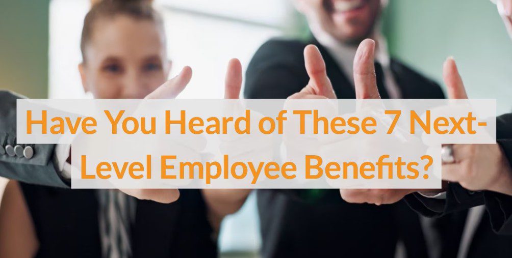 Have You Heard of These 7 Next-Level Employee Benefits?
